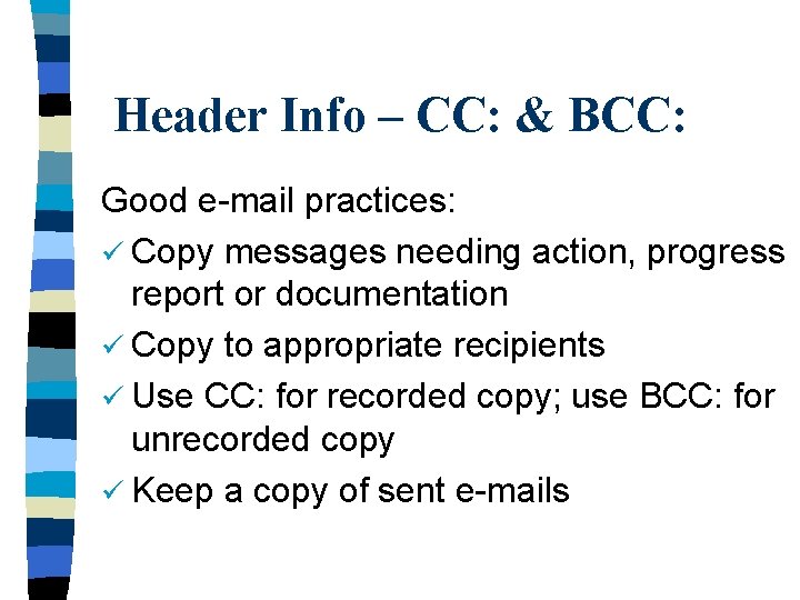 Header Info – CC: & BCC: Good e-mail practices: ü Copy messages needing action,
