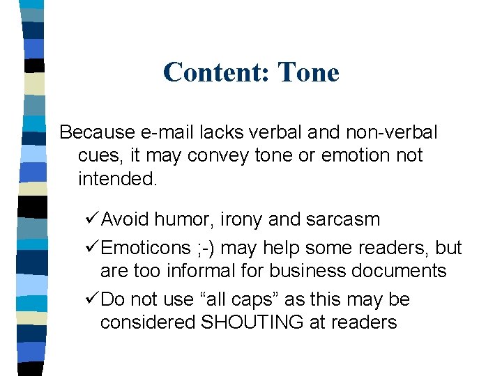 Content: Tone Because e-mail lacks verbal and non-verbal cues, it may convey tone or