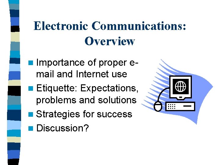 Electronic Communications: Overview n Importance of proper email and Internet use n Etiquette: Expectations,