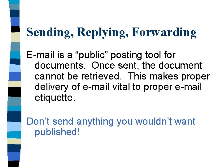 Sending, Replying, Forwarding E-mail is a “public” posting tool for documents. Once sent, the