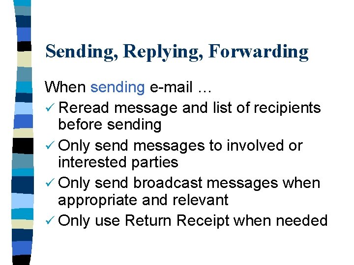 Sending, Replying, Forwarding When sending e-mail … ü Reread message and list of recipients