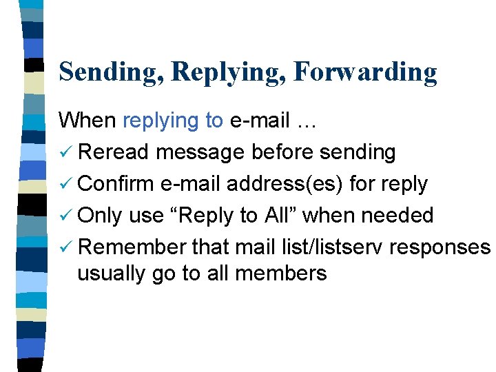Sending, Replying, Forwarding When replying to e-mail … ü Reread message before sending ü