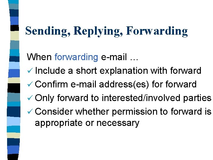 Sending, Replying, Forwarding When forwarding e-mail … ü Include a short explanation with forward