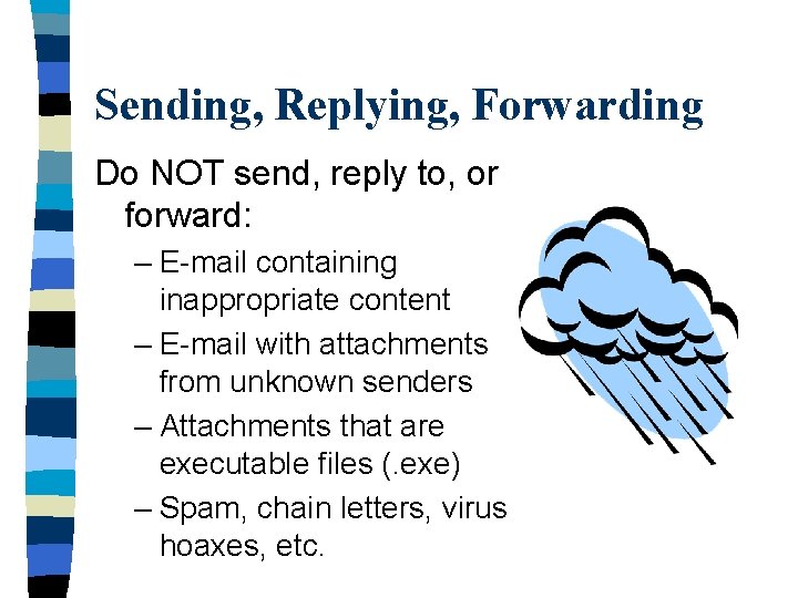 Sending, Replying, Forwarding Do NOT send, reply to, or forward: – E-mail containing inappropriate