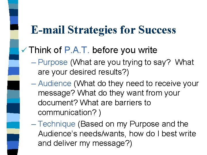 E-mail Strategies for Success ü Think of P. A. T. before you write –