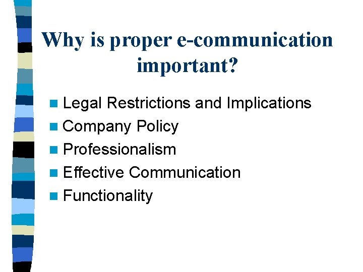 Why is proper e-communication important? n Legal Restrictions and Implications n Company Policy n
