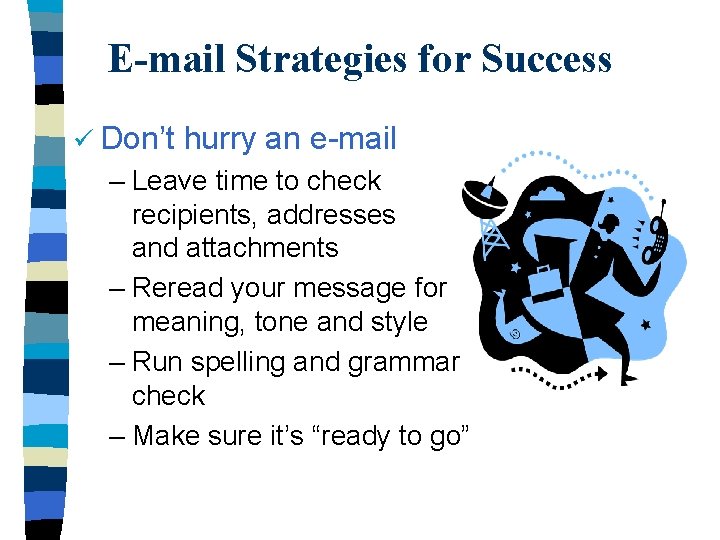 E-mail Strategies for Success ü Don’t hurry an e-mail – Leave time to check