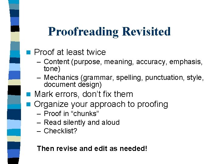 Proofreading Revisited n Proof at least twice – Content (purpose, meaning, accuracy, emphasis, tone)