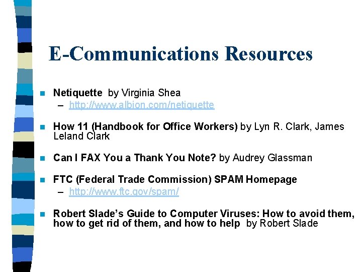 E-Communications Resources n Netiquette by Virginia Shea – http: //www. albion. com/netiquette n How