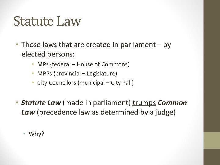 Statute Law • Those laws that are created in parliament – by elected persons: