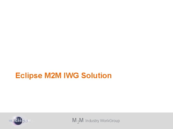 Eclipse M 2 M IWG Solution M 2 M Industry Work. Group 