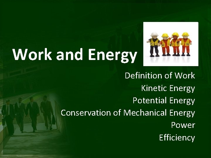 Work and Energy Definition of Work Kinetic Energy Potential Energy Conservation of Mechanical Energy