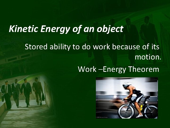 Kinetic Energy of an object Stored ability to do work because of its motion.