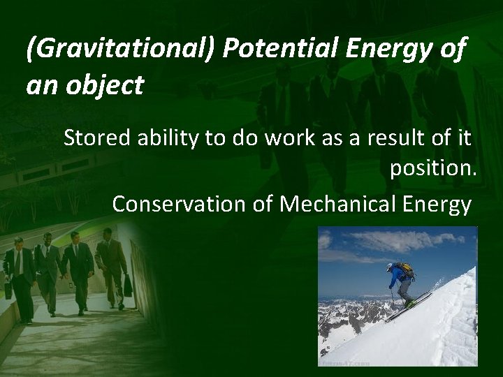 (Gravitational) Potential Energy of an object Stored ability to do work as a result