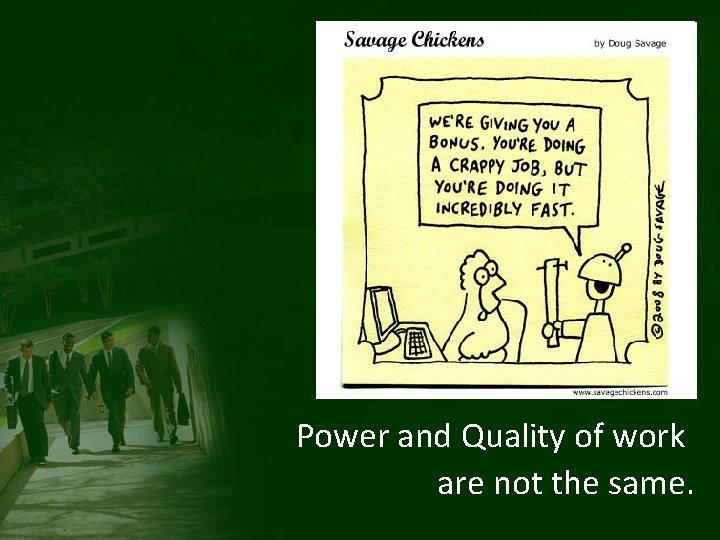 Power and Quality of work are not the same. 