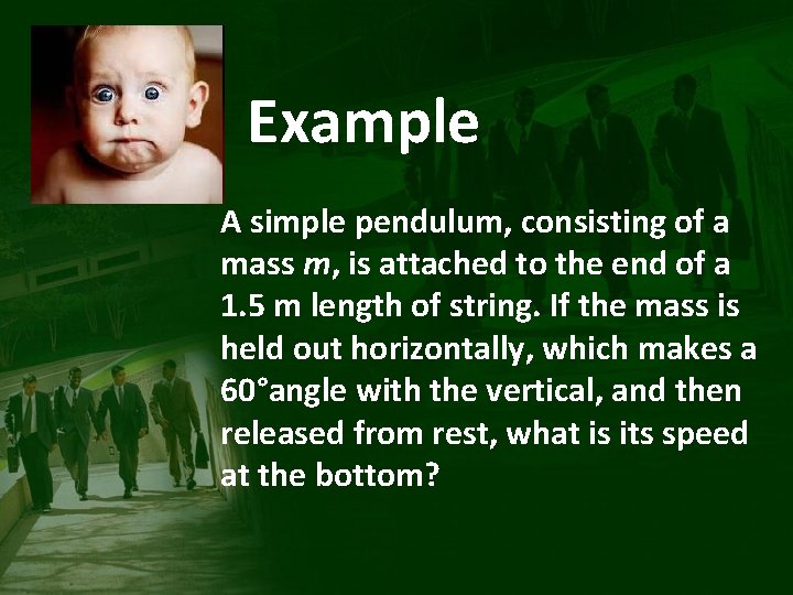 Example A simple pendulum, consisting of a mass m, is attached to the end