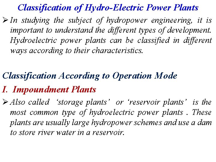 Classification of Hydro-Electric Power Plants Ø In studying the subject of hydropower engineering, it