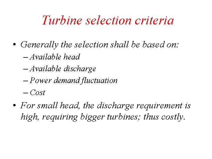 Turbine selection criteria • Generally the selection shall be based on: – Available head