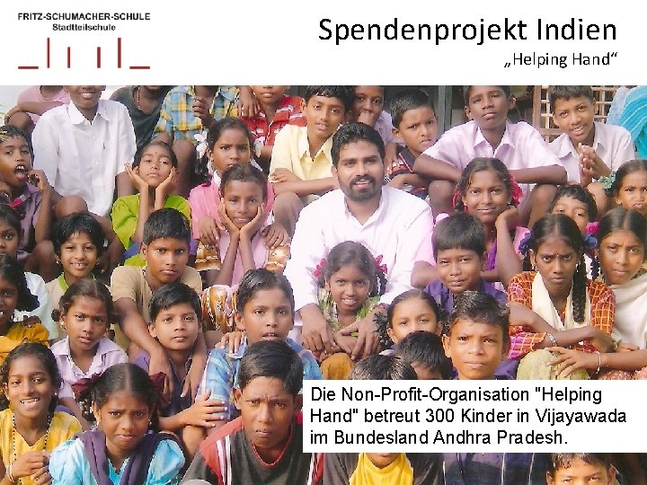 Spendenprojekt Indien „Helping Hand“ Die Non-Profit-Organisation "Helping Hand" betreut 300 Kinder in Vijayawada im