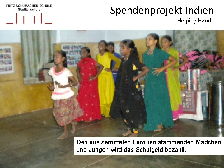 Spendenprojekt Indien „Helping Hand“ Den aus zerrütteten Familien stammenden Mädchen und Jungen wird das