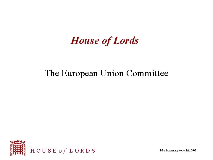 House of Lords The European Union Committee HOUSE of LORDS ©Parliamentary copyright 3/01 