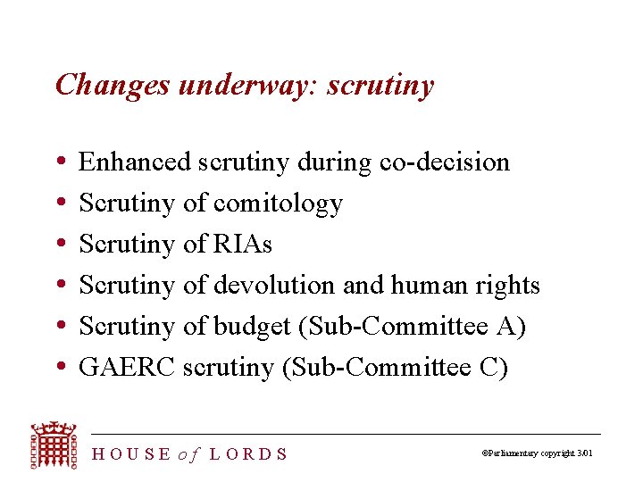 Changes underway: scrutiny Enhanced scrutiny during co-decision Scrutiny of comitology Scrutiny of RIAs Scrutiny