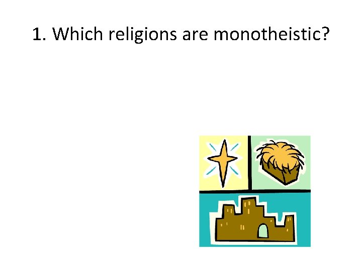 1. Which religions are monotheistic? 