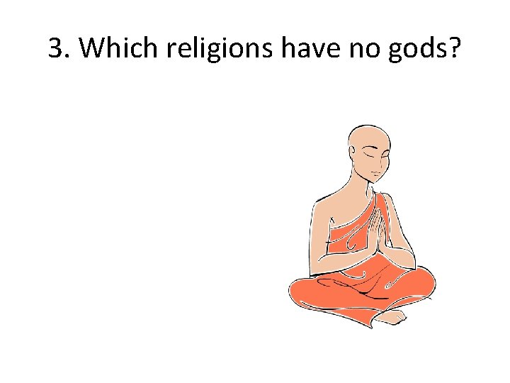 3. Which religions have no gods? 