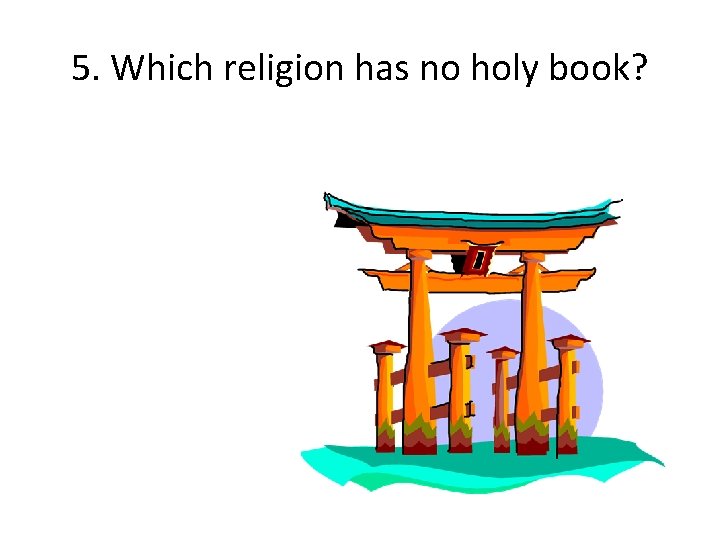 5. Which religion has no holy book? 