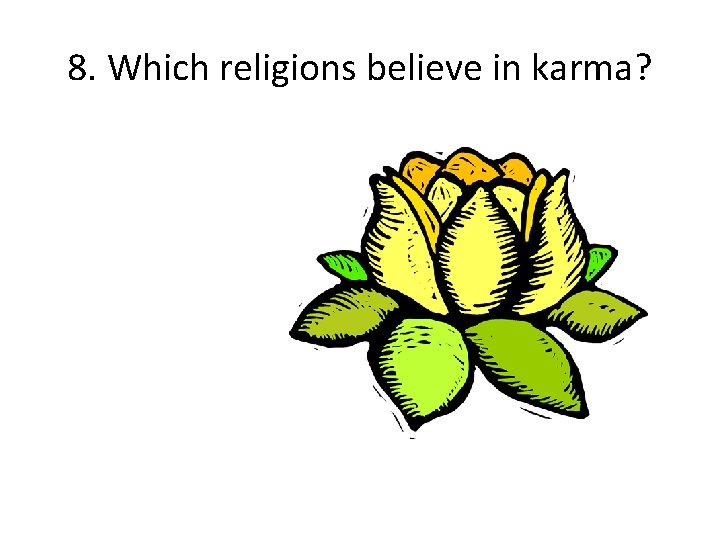 8. Which religions believe in karma? 