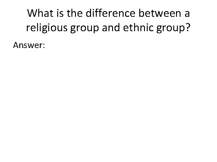 What is the difference between a religious group and ethnic group? Answer: 