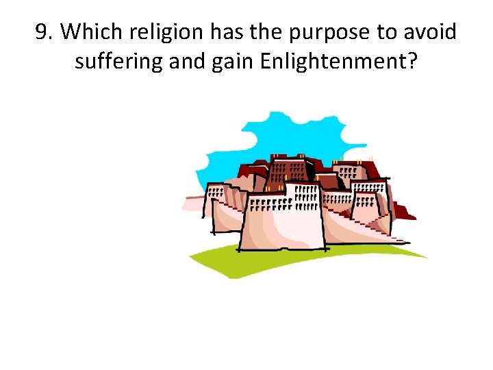 9. Which religion has the purpose to avoid suffering and gain Enlightenment? 