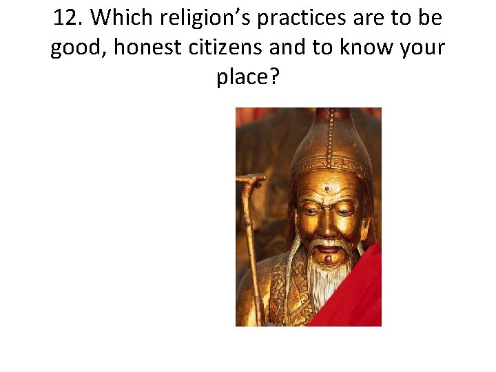 12. Which religion’s practices are to be good, honest citizens and to know your