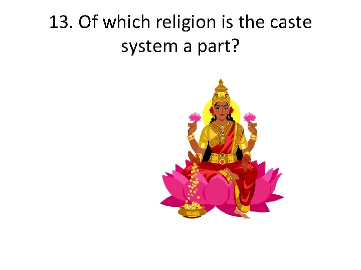 13. Of which religion is the caste system a part? 