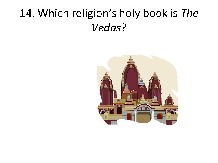 14. Which religion’s holy book is The Vedas? 