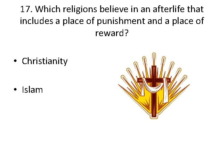 17. Which religions believe in an afterlife that includes a place of punishment and
