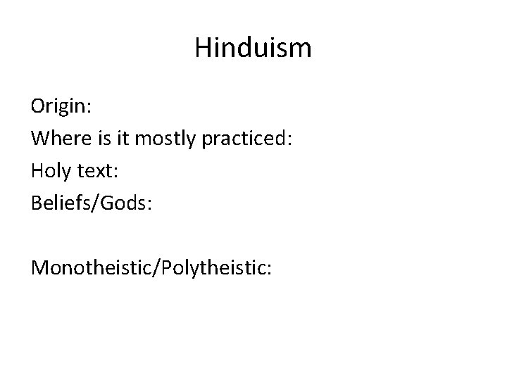 Hinduism Origin: Where is it mostly practiced: Holy text: Beliefs/Gods: Monotheistic/Polytheistic: 