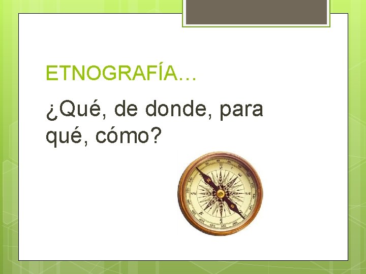 ETNOGRAFÍA… ¿Qué, de donde, para qué, cómo? 