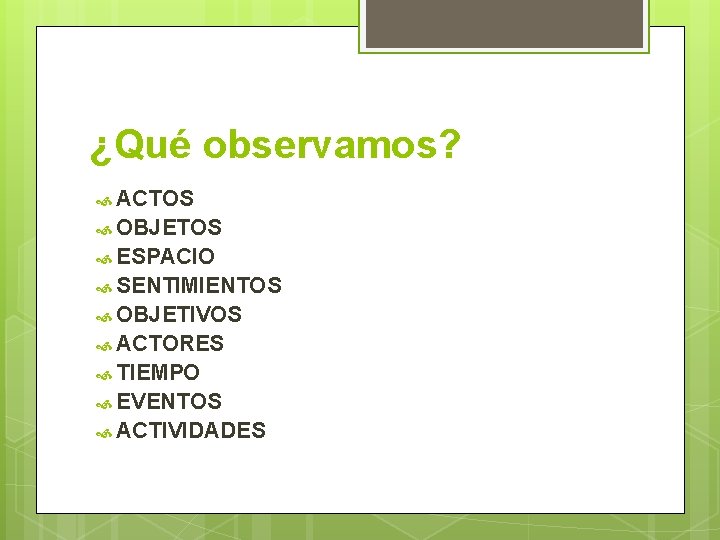 ¿Qué observamos? ACTOS OBJETOS ESPACIO SENTIMIENTOS OBJETIVOS ACTORES TIEMPO EVENTOS ACTIVIDADES 