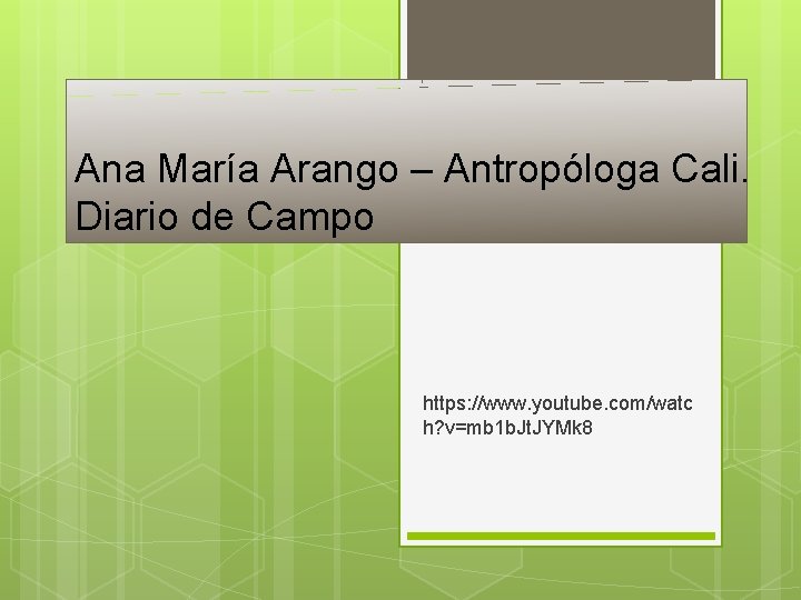 Ana María Arango – Antropóloga Cali. Diario de Campo https: //www. youtube. com/watc h?