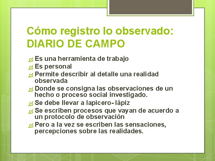 Cómo registro lo observado: DIARIO DE CAMPO Es una herramienta de trabajo Es personal