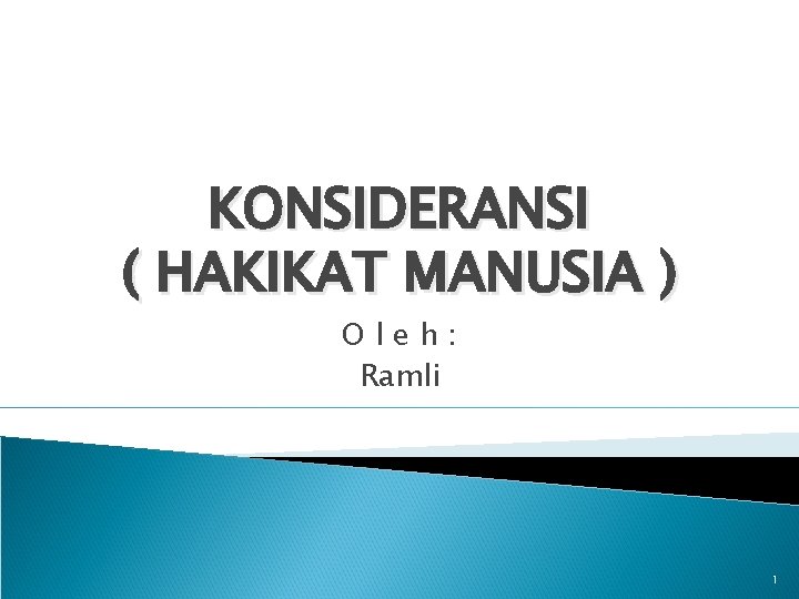 KONSIDERANSI ( HAKIKAT MANUSIA ) Oleh: Ramli 1 