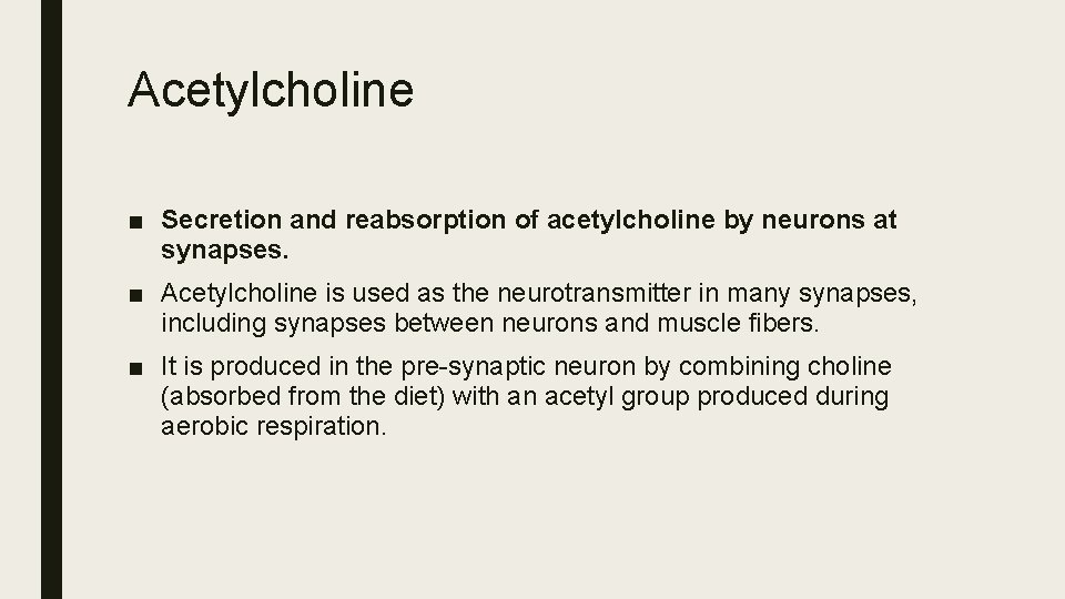 Acetylcholine ■ Secretion and reabsorption of acetylcholine by neurons at synapses. ■ Acetylcholine is