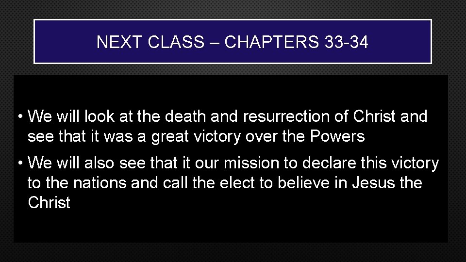 NEXT CLASS – CHAPTERS 33 -34 • We will look at the death and