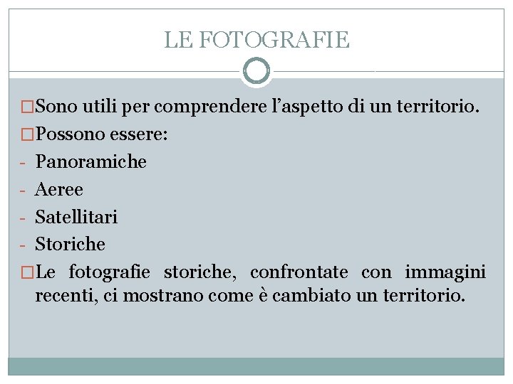 LE FOTOGRAFIE �Sono utili per comprendere l’aspetto di un territorio. �Possono essere: - Panoramiche LE FOTOGRAFIE �Sono utili per comprendere l’aspetto di un territorio. �Possono essere: - Panoramiche