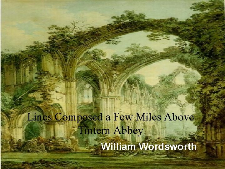 Lines Composed a Few Miles Above Tintern Abbey William Wordsworth 