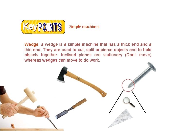 Simple machines Wedge: a wedge is a simple machine that has a thick end