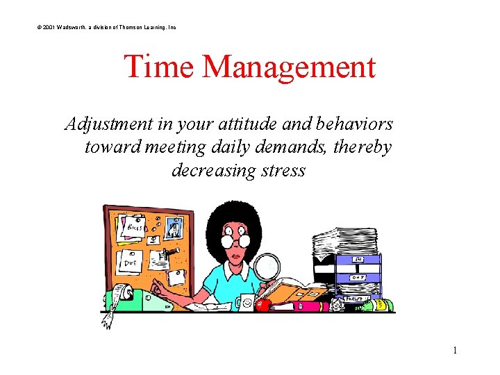 © 2001 Wadsworth, a division of Thomson Learning, Inc Time Management Adjustment in your