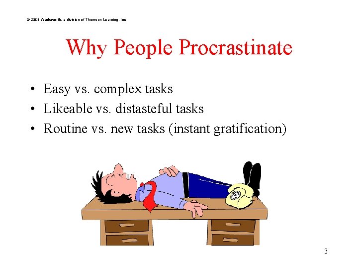 © 2001 Wadsworth, a division of Thomson Learning, Inc Why People Procrastinate • Easy