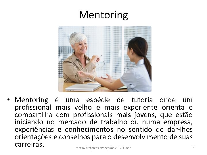 Mentoring • Mentoring é uma espécie de tutoria onde um profissional mais velho e